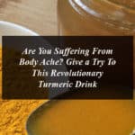 Are You Suffering From Body Ache? Give a Try To This Revolutionary Turmeric Drink