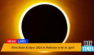 First Solar Eclipse 2024 in Pakistan to be in April