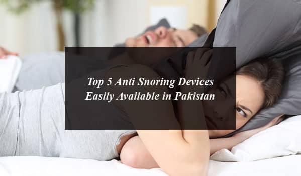 Top 5 Anti Snoring Devices Easily Available in Pakistan