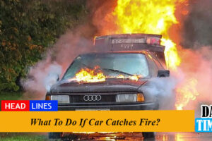 What To Do If Car Catches Fire?