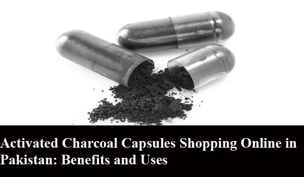 Activated Charcoal Capsules Shopping Online in Pakistan: Benefits and Uses