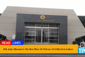 Pak Army Museum is The Best Place To Visit on 23rd March in Lahore