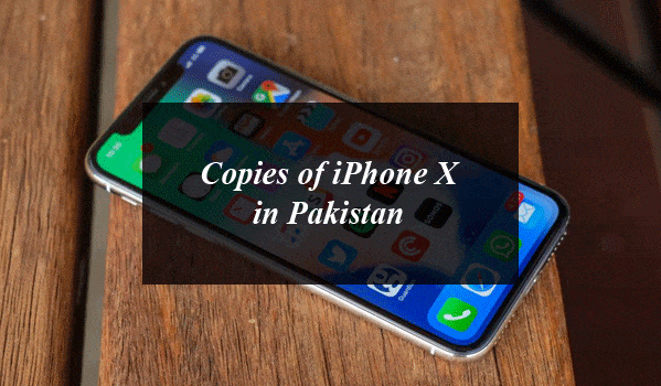 You can buy Exact Copies of iPhone X in Pakistan in Affordable Rates