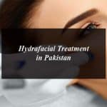 What is Hydrafacial Treatment? Its Cost and 5 Best Hydrafacial Clinics in Pakistan
