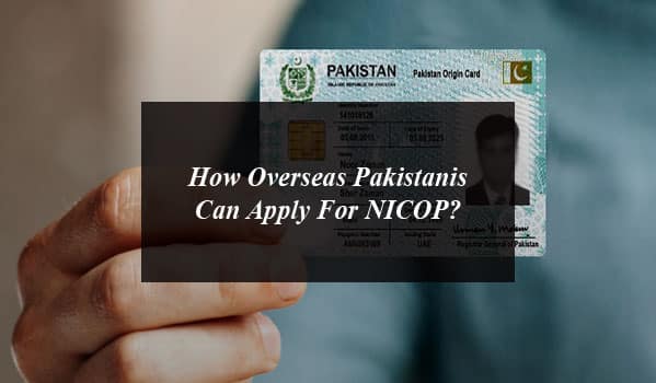 How Overseas Pakistanis Can Apply For NICOP?