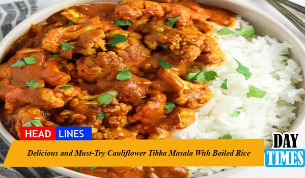 Delicious and Must-Try Cauliflower Tikka Masala With Boiled Rice