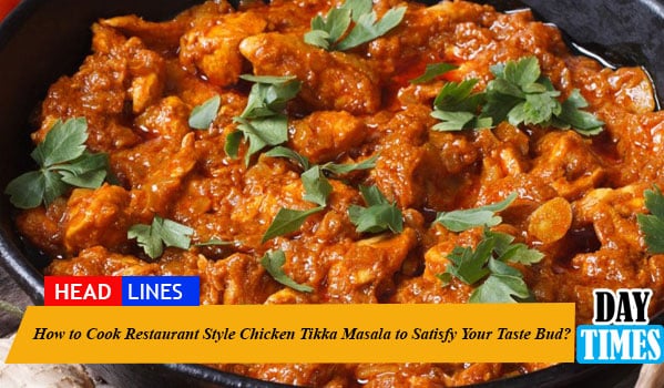 How to Cook Restaurant Style Chicken Tikka Masala to Satisfy Your Taste Bud?