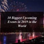 10 Biggest Upcoming Events in 2019 in the World