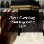 Here’s Everything About Hajj Policy 2019