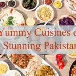 Yummy Cuisines of Stunning Pakistan, Enjoy Healthy Edibles During Your Trip to Pakistan