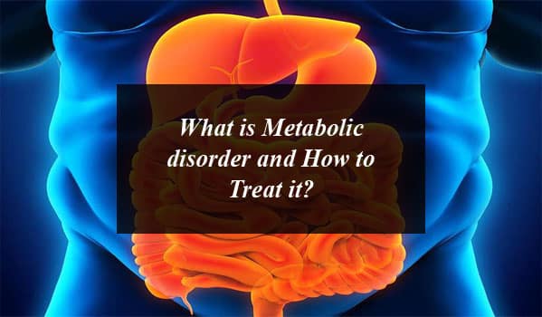 What is Metabolic Disorder and How to Treat it?
