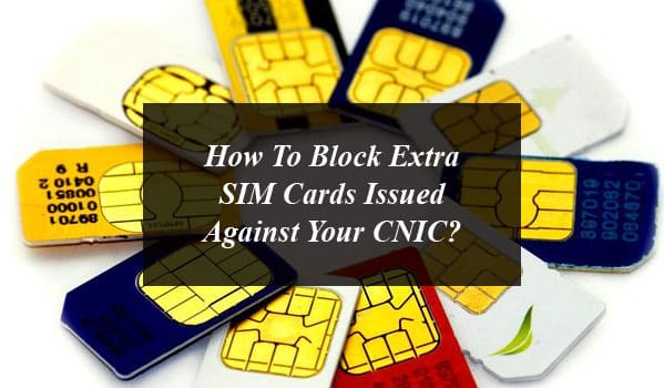 How to Block Extra SIM Cards Issued Against Your CNIC?