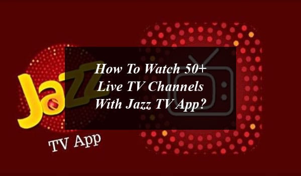 How To Watch 50+ Live TV Channels With Jazz TV App?