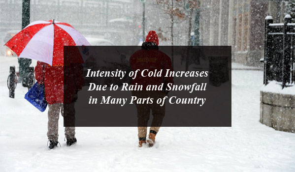 Intensity of Cold Increases Due to Rain and Snowfall in Many Parts of Country