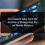 Government takes back the decision of Reimposing Tax on Mobile Balance