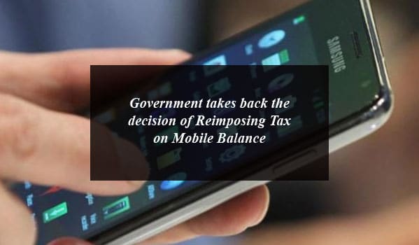 Government takes back the decision of Reimposing Tax on Mobile Balance
