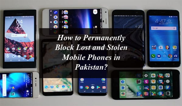 How to Permanently Block Lost and Stolen Mobile Phones in Pakistan?