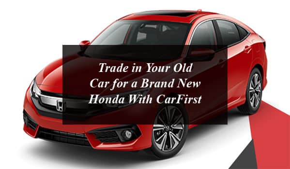 Trade in Your Old Car for a Brand New Honda With CarFirst