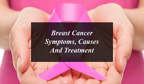 Here’s Everything You Need to Know about Breast Cancer: Symptoms, Causes And Treatment