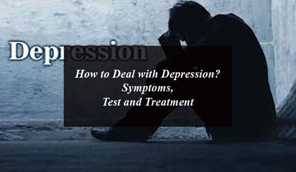 How to Deal with Depression? Symptoms, Test and Treatment