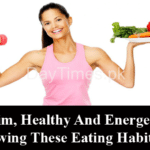 Be Slim, Healthy And Energetic by Following These Eating Habits