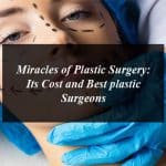 Miracles of Plastic Surgery: Its Cost and Best plastic Surgeons in Pakistan