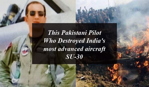 This Pakistani Pilot Who Destroyed India's most advanced aircraft SU-30