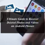 Ultimate Guide to Recover Deleted Photos and Videos On Android Phones