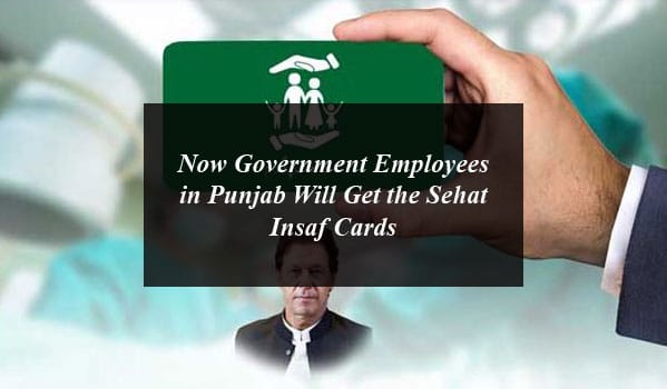 Now Government Employees in Punjab Will Get the Sehat Insaf Cards