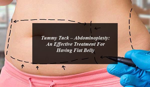 Tummy Tuck – Abdominoplasty: An Effective Treatment For Having Flat Belly
