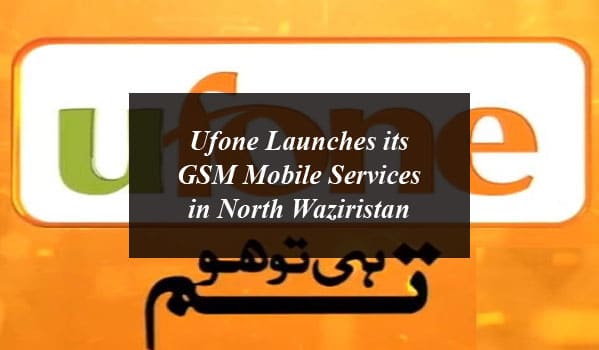 Ufone Launches its GSM Mobile Services in North Waziristan