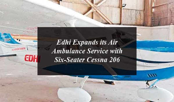 Edhi Expands its Air Ambulance Service with Six-Seater Cessna 206