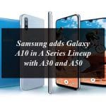 Samsung adds Galaxy A10 in A Series Lineup with A30 and A50