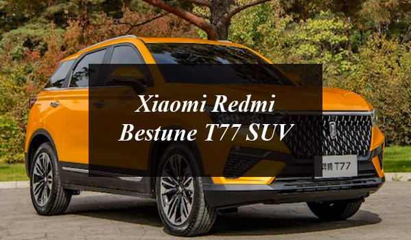 Xiaomi Redmi Bestune T77 SUV: The First Customized Car from a Smartphone Company