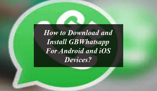 How to Download and Install GBWhatsapp For Android and iOS Devices?