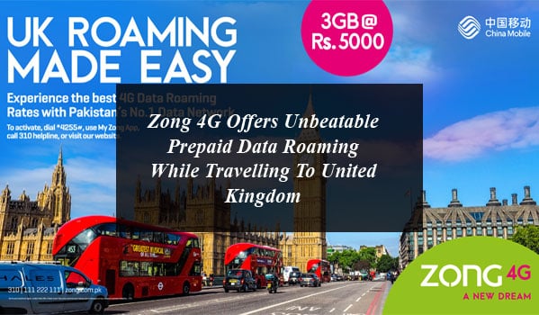 Zong 4G Offers Unbeatable Prepaid Data Roaming While Travelling To United Kingdom