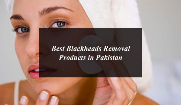 Best Blackheads Removal Products in Pakistan