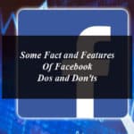 Some Fact and Features Of Facebook: Dos and Don'ts