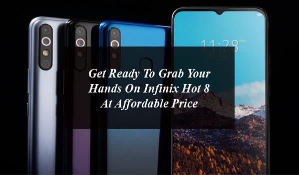 Get Ready To Grab Your Hands On InFinix Hot 8 At Affordable Price