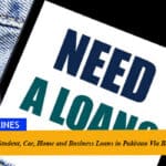 How to Have Student, Car, Home and Business Loans in Pakistan Via Banks?