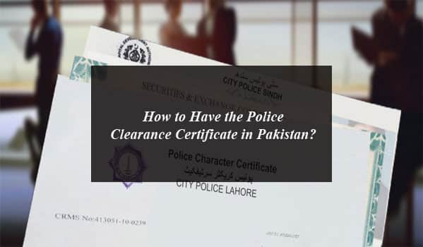 How to Have the Police Clearance Certificate in Pakistan?