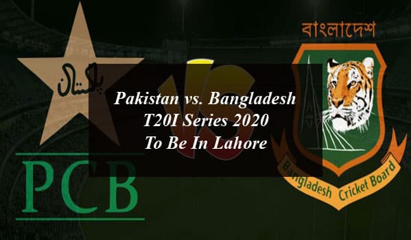 Pakistan vs. Bangladesh T20I Series 2020 To Be In Lahore