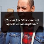 How to Fix Slow Internet Speeds on Smartphone?