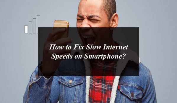 How to Fix Slow Internet Speeds on Smartphone?