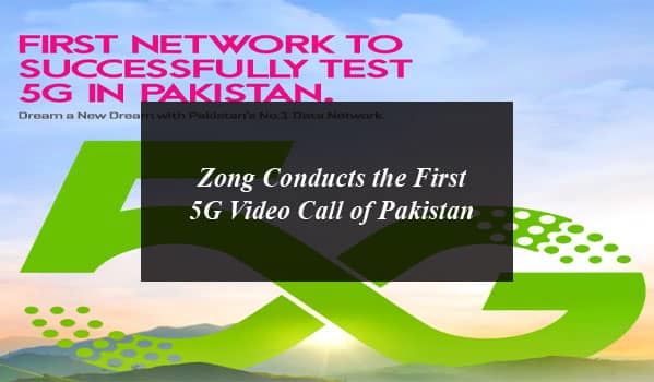 Zong Conducts the First 5G Video Call of Pakistan