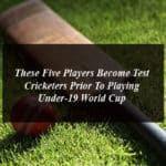 These Five Players Become Test Cricketers Prior To Playing Under-19 World Cup