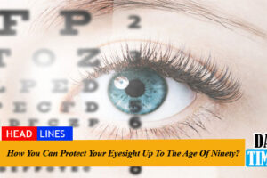 How You Can Protect Your Eyesight Up To The Age Of Ninety