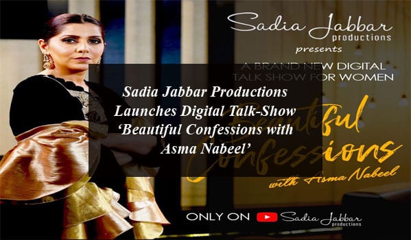 Sadia Jabbar Productions Launches Digital Talk-Show ‘Beautiful Confessions with Asma Nabeel’