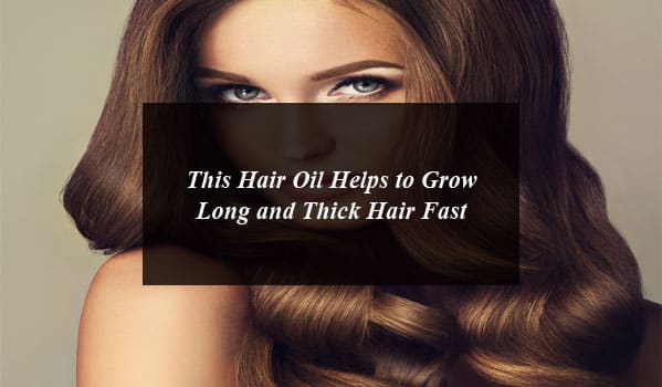 This Hair Oil Helps to Grow Long and Thick Hair Fast
