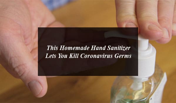 This Homemade Hand Sanitizer Lets You Kill Coronavirus Germs